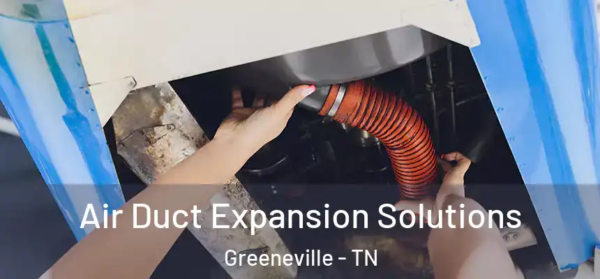  Air Duct Expansion Solutions Greeneville - TN