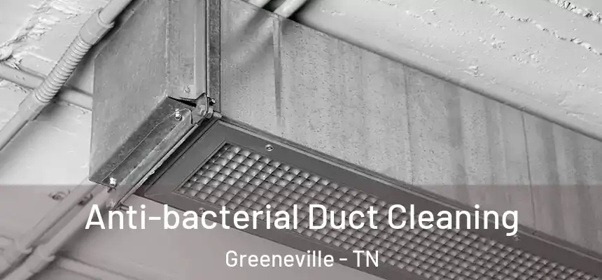  Anti-bacterial Duct Cleaning Greeneville - TN