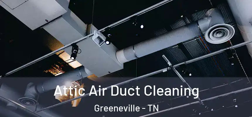  Attic Air Duct Cleaning Greeneville - TN