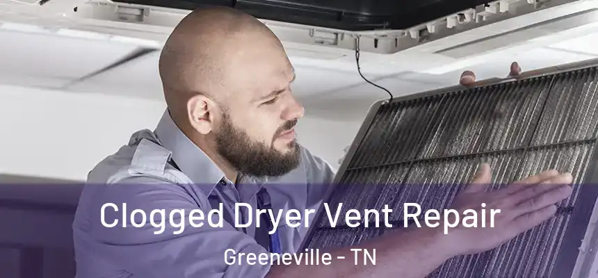  Clogged Dryer Vent Repair Greeneville - TN