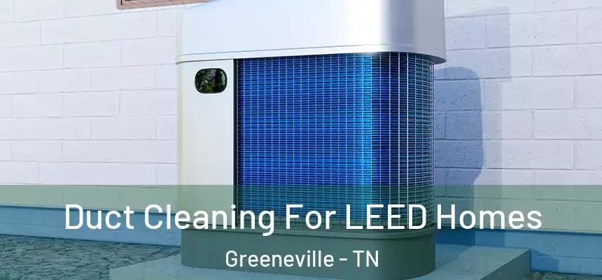  Duct Cleaning For LEED Homes Greeneville - TN