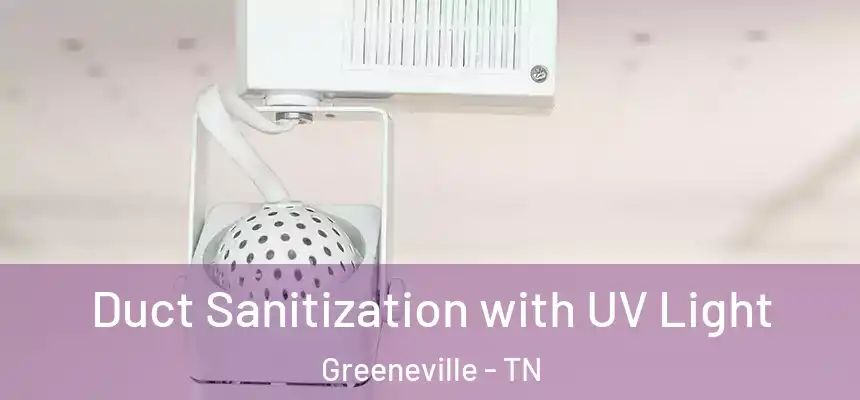  Duct Sanitization with UV Light Greeneville - TN