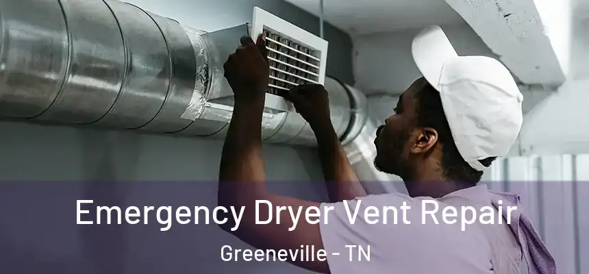  Emergency Dryer Vent Repair Greeneville - TN