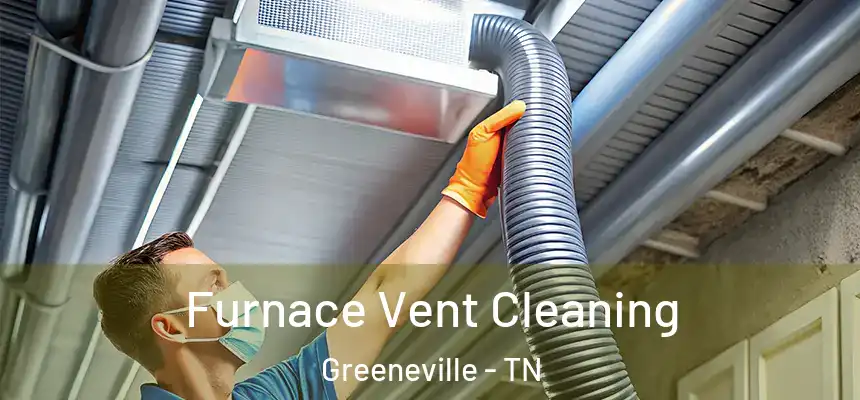  Furnace Vent Cleaning Greeneville - TN