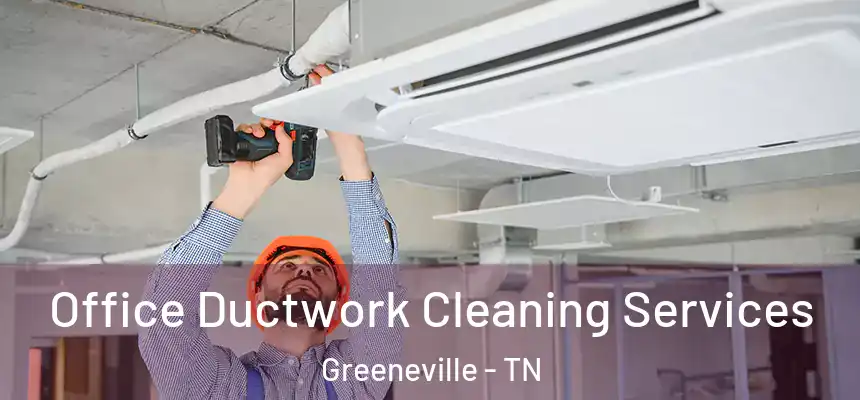  Office Ductwork Cleaning Services Greeneville - TN