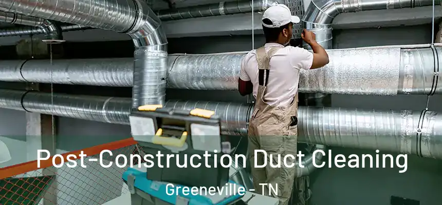  Post-Construction Duct Cleaning Greeneville - TN