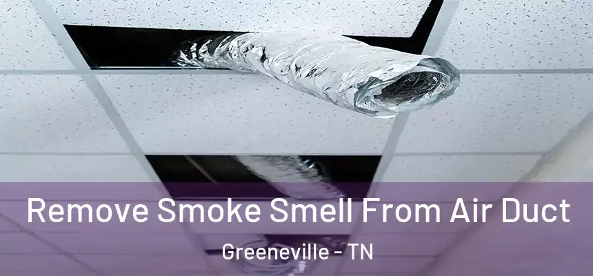 Remove Smoke Smell From Air Duct Greeneville - TN