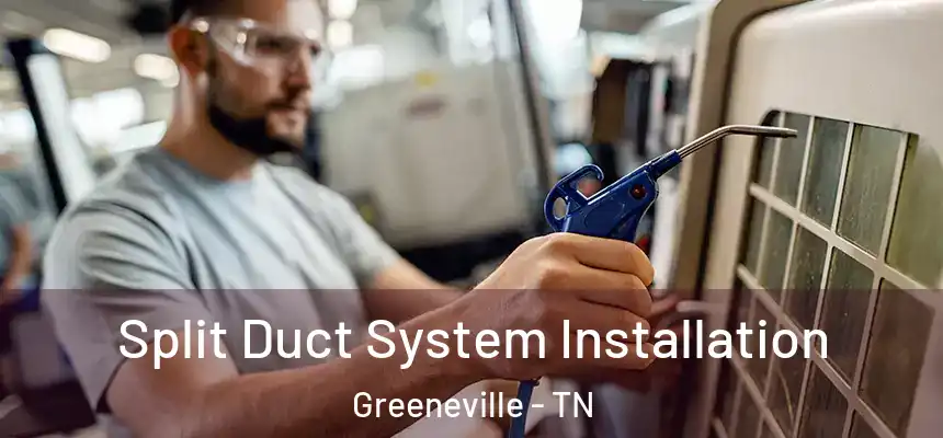  Split Duct System Installation Greeneville - TN